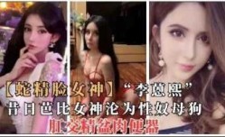 蛇精脸女神昔日芭比女神沦为母狗