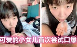 可爱的女儿养大了，首次尝试口爆感觉很不错