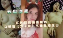 江苏超高gao颜值柜台女小兽不雅私拍流出