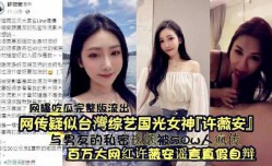 『网曝吃瓜完整版流出』网传疑似台湾综艺国光女神『许薇安』与男友的私密视频被50w人疯传