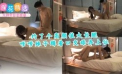 约了个高gao颜值大长腿嗲嗲妹mei子蹲着口交舔tian弄上位