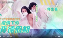疫情下的背德假期MD-0150-2为了性xing愛而重逢的师生