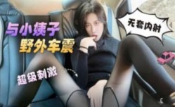 与小姨子野外车震   无套内射 超级刺激