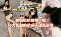 在姐姐的樱桃小嘴和大长腿的诱惑下逐渐沦陷