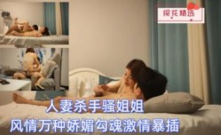 探花精选 人妻杀手骚姐姐风情万种娇媚勾魂激ji情爆bao操