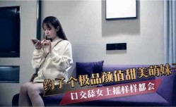 约了个极品颜值甜美萌妹mei子口交女上摇样样都会