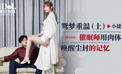 ID5346 鸳梦重温-（上）-催眠师用肉体唤醒尘封的记忆