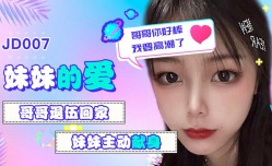 精东传媒JD007妹mei妹mei的爱