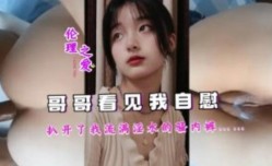哥哥看见我自[zi]慰，扒开了我流满淫水的骚内裤