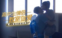 高中生情侣教室做[zuo]爱，被人发现赶紧穿裤子