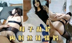 母子乱luan伦，内射丝袜骚妈