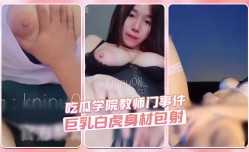 吃瓜学院教师门事件 巨乳白虎身shen材包射