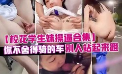 泄密校花学生妹mei操逼合集，你不舍得骑的车别人站起来蹬