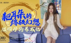星空传媒XK8091耙耳朵的终极幻想-朱珠