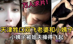天津牲口双shuang飞老婆和小姨子，小姨子被姐夫操的飞起