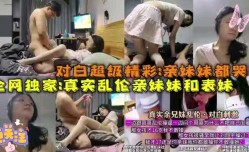 真实乱luan伦初中生亲妹mei妹mei，精jing彩对白亲妹mei妹mei都哭了