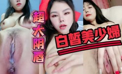 白皙小妹mei子,骚气动人,俯视角度拍摄,撅起屁股掰穴露菊花,多褶皱蝴蝶逼道具自[zi]慰,白浆超多