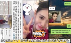 最新上市！【网曝门】吉祥航空777飞行员不雅视频威胁前空姐女友陪睡事件