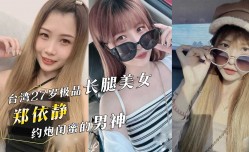 台湾27岁极品长腿美女『郑依静』约炮闺蜜的男神还把视频分享过去！简直是杀人诛心！