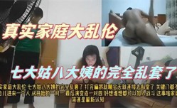真实家庭大乱luan伦，七大姑八大姨的完全乱套了2
