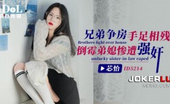 ID-5214 兄弟争房手足相残倒霉弟媳遭强奸