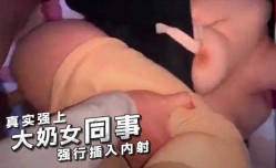 真实强上大奶女同事强行插入内射