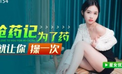 XK8154_抢药记为了药就让你操一次