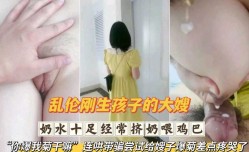 乱luan伦刚生完孩子的大嫂  奶水十足经常挤奶喂鸡巴 连哄带骗尝试给嫂子爆菊差点疼哭了第官网一部