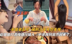 姐弟乱luan伦  缓刑三年无怨无悔   趁姐姐打游戏强行插入    中途我妈回来 了第官网二部
