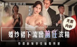 MD-0302 婚纱裙下流出前任浓精