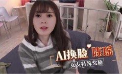 AI换脸陈瑶女友特殊奖励