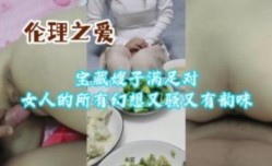 宝藏嫂子满足对女人的所有幻想又骚又有韵味
