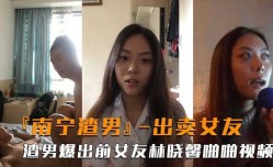 南宁渣男   故意爆出前女友啪pa啪视频