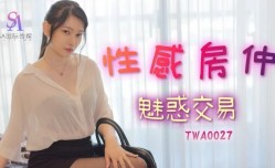 SA国际传媒TWA0027-性感房仲魅惑交屋