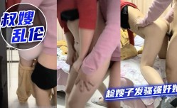 叔嫂乱luan伦 趁嫂子发骚强奸她