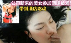 新来的美女同事参加团建被灌醉，带到酒jiu店吃鸡吞精