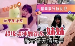兄妹mei乱luan伦，超级清纯舞蹈系妹mei妹mei被哥哥无情玩弄