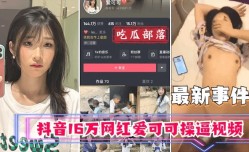 抖音16万网红爱可可卖逼事件
