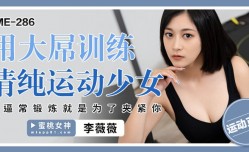 PME286 用大屌训练清纯运动少女 骚逼常锻炼就是为了夹紧你