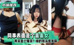 最新上市！【小编推荐】同事表面是个乖乖女，其实是个骚货！操的我头皮发麻