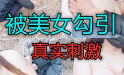 超刺激呀大爷被美女勾引到户外草丛中做[zuo]爱