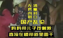 国产乱luan伦，妈妈带儿子找刺激直接在楼道里面干