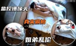 家庭乱luan伦-真实偷拍姐弟乱luan伦