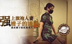 强上旗袍人妻 嫂子的诱惑