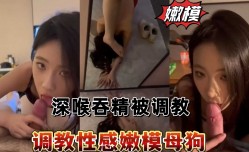 调教嫩neng模母狗深喉吞精