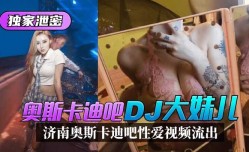 最新上市！【独家泄密】济南奥斯卡迪吧“DJ大妹mei儿”性xing愛视频流出！