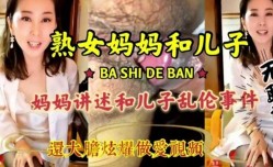 母子乱luan伦，淫ying荡无耻妈妈和儿子激ji情乱luan伦，淫语连篇三观尽毁！