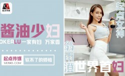 起点传媒.QD001.翁雨澄.酱油少妇 软不了的烦恼