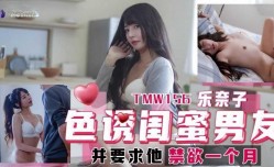 TMW156乐奈子，色诱闺蜜男友