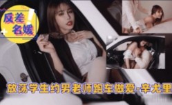 放fang荡学生约男老师跑车做[zuo]爱XXX辛尤里